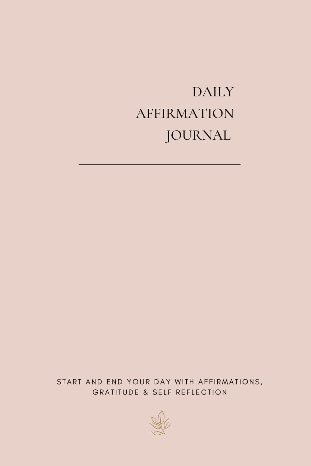 Daily Affirmation Journal: Start and end your day with Daily Affirmations, Gratitude & Self Reflection