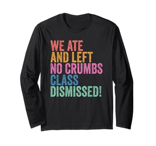End of School Year Teachers We Ate No Crumbs Class Dismissed 長袖Tシャツ