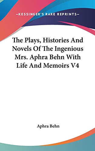 The Plays, Histories And Novels Of The Ingenious Mrs. Aphra Behn With Life And Memoirs V4