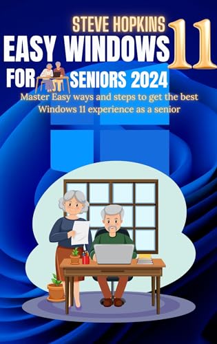 Easy windows 11 for seniors 2024: Master easy ways and steps to get the best Windows 11 experience as a senior
