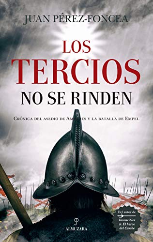 Los Tercios no se rinden: Cronica Del Asedio De Amberes Y La Batalla De Empel (Novela Histórica)