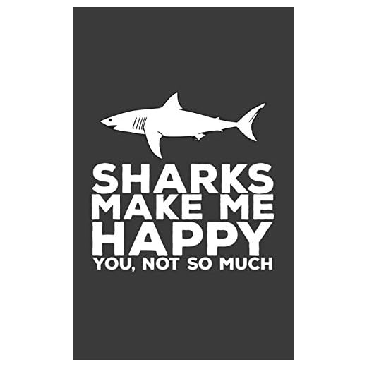 Sharks Make Me Happy You Not So Much: Sharks Make Me Happy You Not So Much Notebook - Funny Doodle Diary Book Gift For Shark Lovers Fans Who Love ... Toothy Jaws, Hammerheads Or Tiger sharks