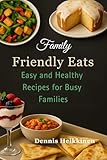 Family Friendly Eats: Easy and Healthy Recipes for Busy Families