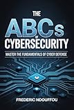  The ABCs Of Cybersecurity : Master the Fundamentals of Cyber defense (English Edition)