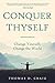 Conquer Thyself: Change Yourself, Change the World