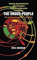 The Under-People : The Startling Discovery of a Lost World: Amazing Documented Facts about the Bizarre Inhabitants of the Center of the Earth 1979853045 Book Cover