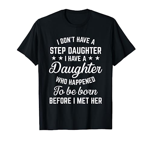 I Dont Have a Stepdaughter Funny Step Dad Gift From Daughter T-Shirt