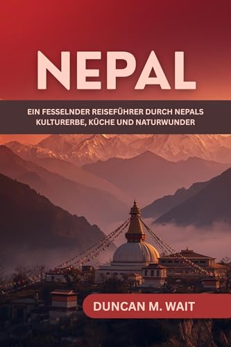 NEPAL REISEFÜHRER 2026: EIN FESSELNDER REISEFÜHRER DURCH NEPALS KULTURERBE, KÜCHE UND NATURWUNDER