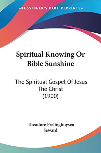 Spiritual Knowing Or Bible Sunshine: The Spiritual Gospel Of Jesus The Christ (1900)