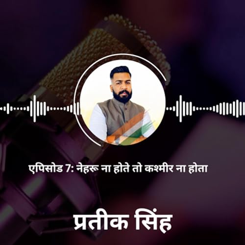 एपिसोड 7: नेहरू ना होते तो कश्मीर ना होता