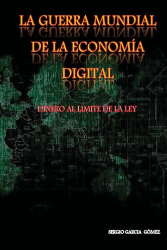 La Guerra Mundial de la economia Digital: Dinero al limite de la Ley (Spanish Edition)