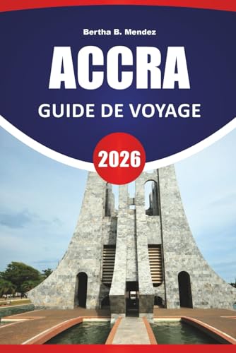 ACCRA GUIDE DE VOYAGE 2026: Les meilleures choses à faire, les plages, les sites culturels, les marchés locaux, les lieux de restauration et les conseils de voyage pour explorer la capitale du Ghana