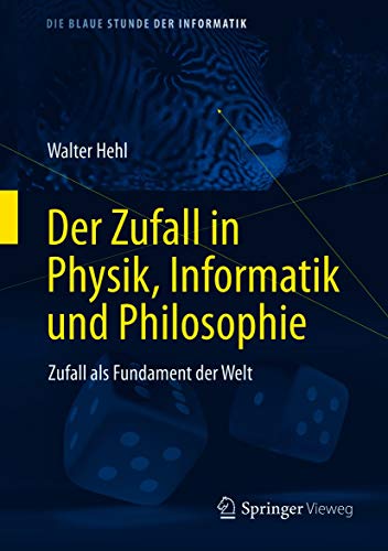 Der Zufall in Physik, Informatik und Philosophie: Zufall als Fundament der Welt (Die blaue Stunde der Informatik)