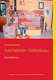 Kachelofen Selbstbau: Bauanleitung - Manfred Betzwieser 