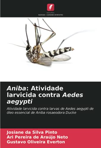 Aniba: Atividade larvicida contra Aedes aegypti: Atividade larvicida contra larvas de Aedes aegypti de óleo essencial de Aniba rosaeodora Ducke