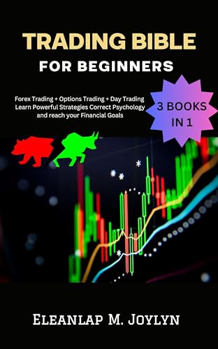 Trading Bible For Beginners - 3 BOOKS IN 1:: Forex Trading + Options Trading + Day Trading Learn Powerful Strategies Correct Psychology and reach your Financial Goals