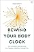 Rewind Your Body Clock: The Complete Natural Guide to a Happier, Healthier, Younger You