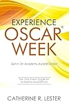 Experience Oscar Week: Get In On Academy Awards Action: The Only Event Guide for Academy Award Fans