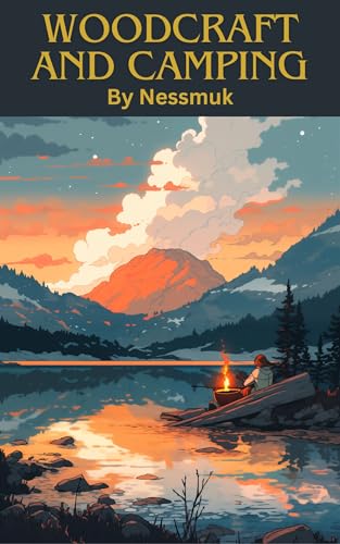 Woodcraft and Camping: Timeless Skills for the Modern Camper (Annotated)
