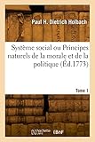  Système social ou Principes naturels de la morale et de la politique. Tome 1