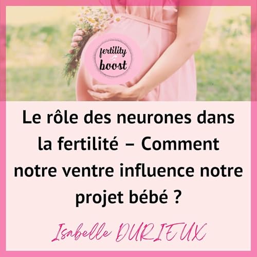 Le rôle des neurones dans la fertilité - Comment notre ventre influence notre projet bébé ?