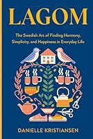 Lagom: The Swedish Art of Finding Harmony, Simplicity, and Happiness in Everyday Life B0F1CC6S57 Book Cover