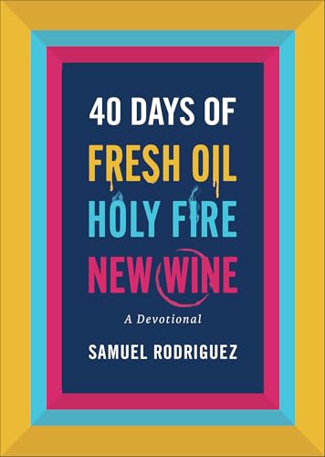 40 Days of Fresh Oil, Holy Fire, New Wine: A Devotional