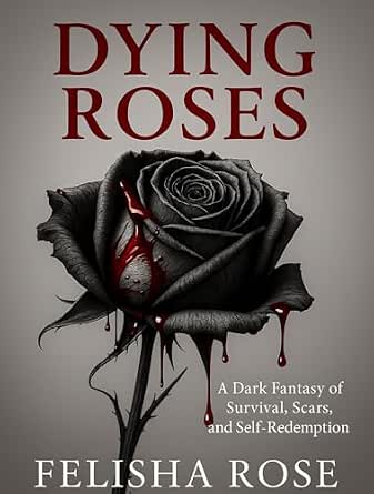 Amazon.com: Dying Roses: A Dark Fantasy of Survival, Scars, and Self ...