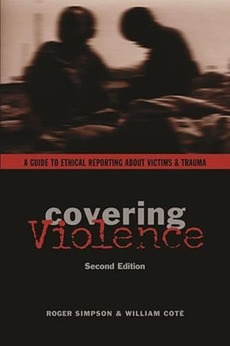 Covering Violence: A Guide to Ethical Reporting About Victims & Trauma