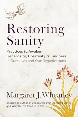 Restoring Sanity: Practices to Awaken Generosity, Creativity, and Kindness in Ourselves and Our Organizations-Wow! eBook