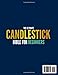 The Ultimate Candlestick Bible for Beginners: Master the Most Powerful Patterns to Trade Like a Pro – A Visual Step-by-Step System for Stocks, Forex & Crypto
