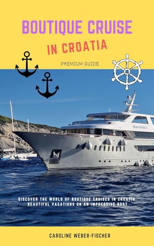 Boutique cruise in Croatia Premium Guide beautiful vacations on an impressive boat: Luxury cruises in Croatia: everything you need to know about this unforgettable vacation