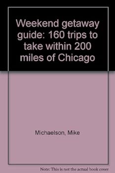 Unknown Binding Weekend getaway guide: 160 trips to take within 200 miles of Chicago Book