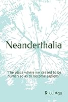 Neanderthalia: "The place where we ceased to be human so as to become sapiens” B0H2S11SD6 Book Cover