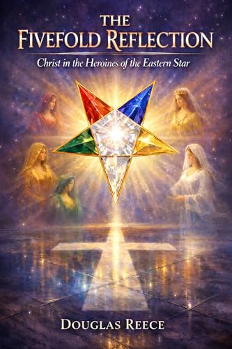 The Fivefold Reflection: Christ in the Heroines of the Eastern Star (The Masonic Light Series)