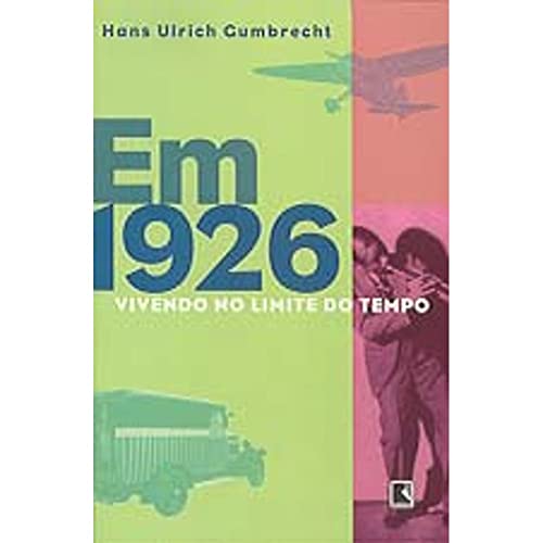 Em 1926. Vivendo No Limite Do Tempo - Hans Ulrich Gumbrecht