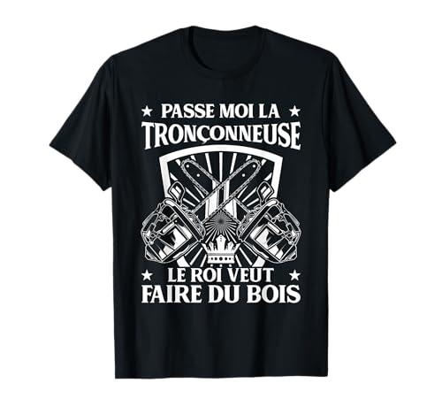 Donne La Tronçonneuse Au Roi Cadeau Scie Chaîne Bûcheron T-Shirt