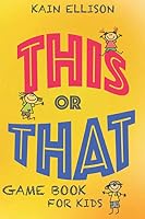 This or That Game Book: Best of Would You Rather Game with Silly Questions for Kids and Whole Family 169286534X Book Cover