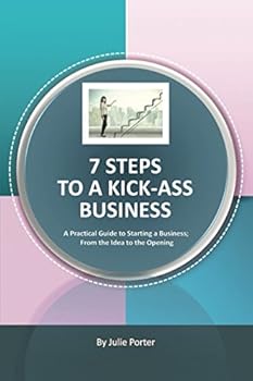 Paperback 7 Steps to a Kick-Ass Business: A Practical Guide to Starting a Business; From the Idea to the Opening Book