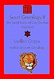 Secret Genealogy II: The Jewish Roots of Our Christian Ancestors (Secret Genealogy Book Series 2)