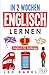 Produktbild In 2 Wochen Englisch lernen  Englisch für Anfänger: Englisch schnell und einfach für den Alltag und Reisen. Grammatik, die wichtigsten Vokabeln, Aussprache, Übungen & mehr spielerisch lernen