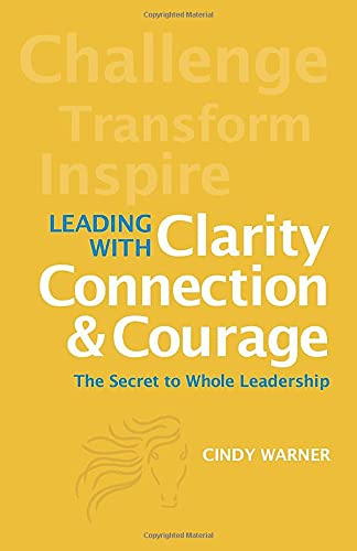 Leading with Clarity, Connection and Courage: The Secret to Whole Leadership