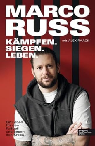 Marco Russ - Kämpfen, Siegen, Leben: Ein Leben für den Fußball und gegen den Krebs. Die Geschichte der Eintracht-Frankfurt-Legende