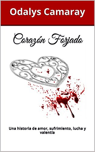 Corazón Forjado: Una historia de amor, sufrimiento, lucha y valentía Corazón Forjado: Una historia de amor, sufrimiento, lucha y valentía