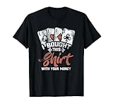 I Bought This With Your Money Poker Card Game Tees