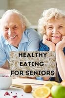 HEALTHY EATING FOR SENIORS: Daily Eating And Meal Planner Log For Seniors - Snack Log book – Breakfast, Launch & Dinner Tracker - Daily Food Planner & ... and Calories & Snack Record for Senior. B09758H9W8 Book Cover