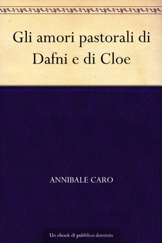Gli amori pastorali di Dafni e di Cloe Gli amori pastorali di Dafni e di Cloe