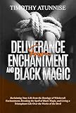 Deliverance from Enchantment & Black Magic: Reclaiming Your Life from the Bondage of Witchcraft Enchantment, Breaking the Spell of Black Magic, and Living ... From Witchcraft Attacks Book 1)
