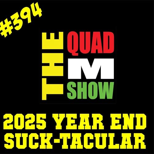 #394 - The 2025 Quad M Show Year End Suck-Tacular