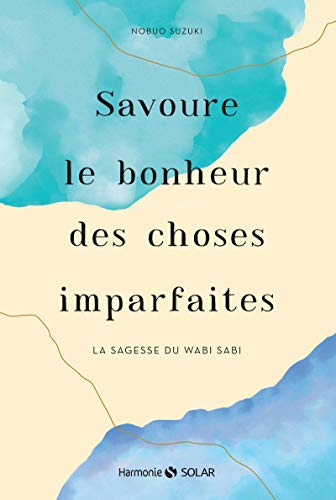 Savoure le bonheur des choses imparfaites. La sagesse du wabi...